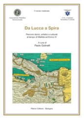 Da Lucca a Spira. Percorsi storici, artistici e culturali al tempo di Matilde ed Enrico IV