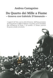 Da Quarto dei Mille a Fiume. Genova con Gabriele D Annunzio. Ediz. illustrata