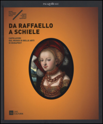 Da Raffaello a Schiele. Capolavori dal Museo di Belle Arti di Budapest. Catalogo della mostra (Milano, 17 settembre 2015-7 febbraio 2016)