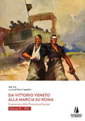 Da Vittorio Veneto alla Marcia su Roma. Il centenario della Rivoluzione fascista. 3: 1921