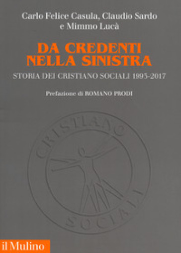 Da credenti nella sinistra. Storia dei Cristiano sociali 1993-2017