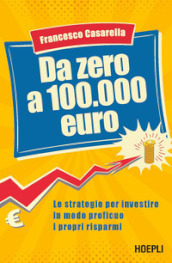Da zero a 100.000 euro. Le strategie per investire in modo proficuo i propri risparmi