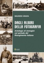 Dagli albori della fotografia. Antologia di immagini nel periodo del Risorgimento italiano