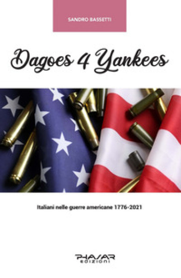 Dagoes 4 Yankees. Italiani nelle guerre americane (1776-2021)