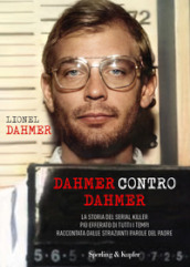 Dahmer contro Dahmer. La storia del serial killer più efferato di tutti i tempi raccontata dalle strazianti parole del padre