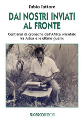 Dai nostri inviati al fronte. Cent anni di cronache dall Africa orientale tra Adua e le ultime guerre