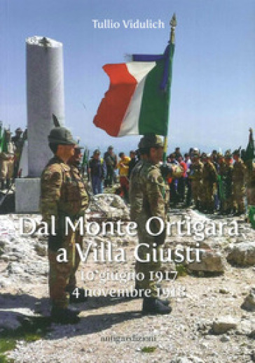 Dal Monte Ortigara a Villa Giusti. (10 giugno 1917-4 novembre 1918)