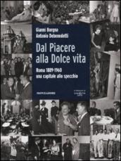 Dal Piacere alla Dolce Vita. Roma 1889-1960, una capitale allo specchio. Ediz. illustrata