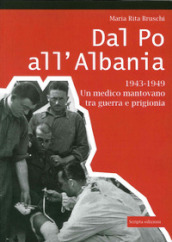 Dal Po all Albania. 1943-1949. Un medico mantovano tra guerra e prigionia