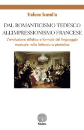 Dal Romanticismo tedesco all Impressionismo francese. L evoluzione stilistica e formale del linguaggio musicale nella letteratura pianistica