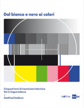 Dal bianco e nero ai colori. Cinquant anni di trasmissioni televisive Rai in lingua tedesca. Con Poster