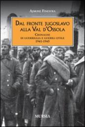 Dal fronte jugoslavo alla val d Ossola. Cronache di guerriglia e guerra civile 1941-1945