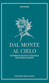 Dal monte al cielo. Esperienza poetica e teologica nell opera di Dante. Ediz. ampliata