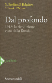 Dal profondo. 1918: la rivoluzione vista dalla Russia. Nuova ediz.