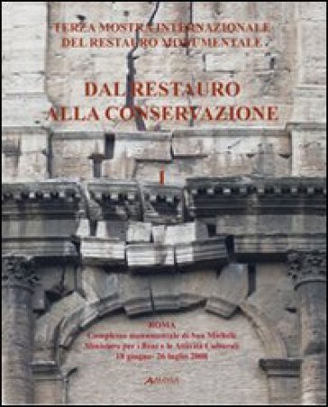 Dal restauro alla conservazione. Terza mostra internazionale del restauro monumentale (Roma, 18 giugno-26 luglio 2008). Ediz. italiana e inglese. 1.