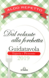 Dal volante alla forchetta. Guidatavola Liguria e Piemonte 2019. «Consigli» utili per mangiare bene fuori città