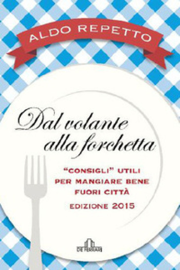Dal volante alla forchetta. Guidatavola Liguria e Piemonte 2015. «Consigli» utili per mangiare bene fuori città