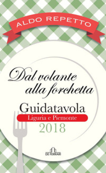 Dal volante alla forchetta. Guidatavola Liguria e Piemonte 2018. «Consigli» utili per mangiare bene fuori città