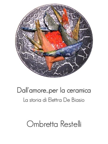 Dall'amore...per la ceramica. La storia di Elettra De Biasio.