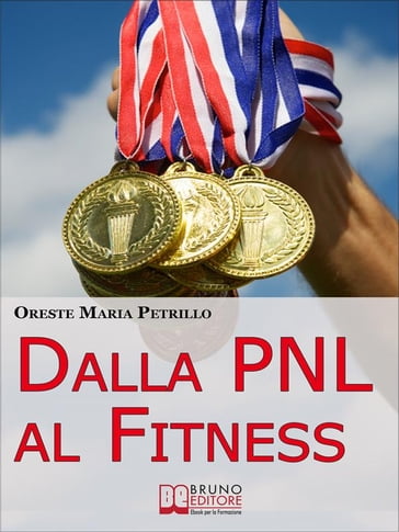 Dalla PNL al Fitness. Come Raggiungere l'Eccellenza nello Sport e nella Vita grazie all'Aiuto della PNL (Ebook italiano - Anteprima Gratis)