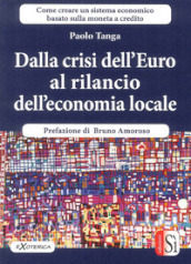 Dalla crisi dell Euro al rilancio dell economia locale. Creare un sistema economico basato sulla moneta a credito