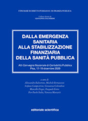 Dalla emergenza sanitaria alla stabilizzazione finanziaria della sanità pubblica. Atti del Convegno Nazionale di Contabilità Pubblica (Pisa, 17-19 dicembre 2020)