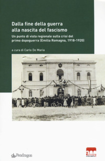 Dalla fine della guerra alla nascita del fascismo. Un punto di vista regionale sulla crisi del primo dopoguerra (Emilia-Romagna, 1918-1920)