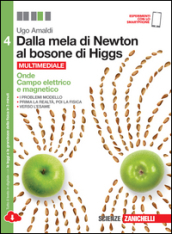 Dalla mela di Newton al bosone di Higgs. La fisica in cinque anni. Per le Scuole superiori. Con e-book. Con espansione online. 4: Onde, campo elettrico e magnetico