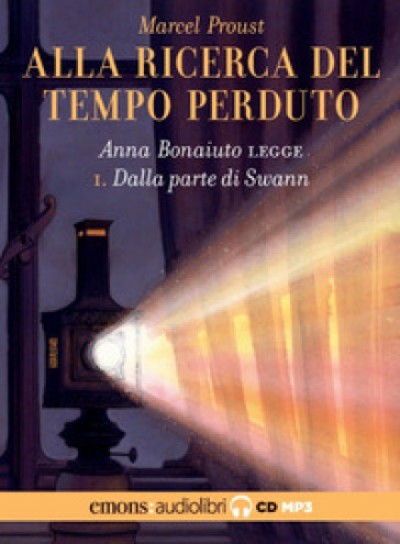 Dalla parte di Swann. Alla ricerca del tempo perduto. Letto da Anna Bonaiuto letto da Anna Bonaiuto. Audiolibro. CD Audio formato MP3. 1.