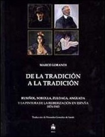 Dalla tradizione alla tradizione. Rusinol, Sorolla, Zuloaga, Anglada e la pittura della reiberizzazione in Spagna 1874-1945. Ediz. spagnola
