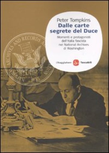 Dalle carte segrete del Duce. Momenti e protagonisti dell'Italia fascista nei National Archives di Washington