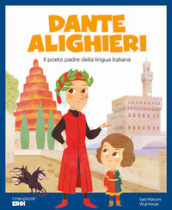 Dante Alighieri. Il poeta padre della lingua italiana. Ediz. a colori