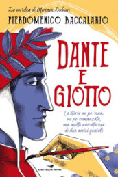 Dante e Giotto. La storia un po  vera, un po  romanzata, ma molto avventurosa di due amici geniali