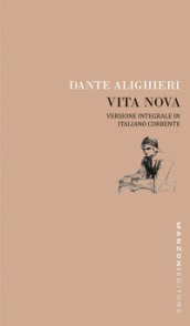 Dante. Vita nova. Versione integrale in italiano corrente. Ediz. integrale
