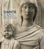 Dante e le arti al tempo dell esilio. Catalogo della mostra (Ravenna, maggio-luglio 2021). Ediz. italiana e inglese