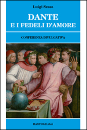 Dante e i fedeli d amore. Conferenza divulgativa