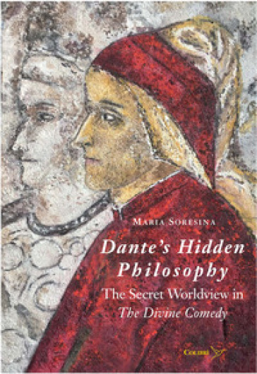 Dante's Hidden Philosophy. The Secret Worldview in the Divine Comedy