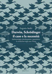 Darwin, Schrodinger il caso e la necessità. Sedimentologia, fossilizzazione e quantistica: la rivoluzione degli anni Trenta