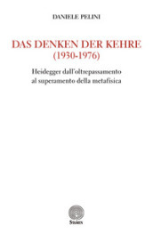 Das Denken der kehre (1930-1976). Heidegger dall oltrepassamento al superamento della metafisica