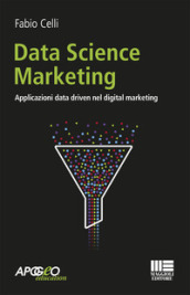 Data science marketing. Applicazioni data driven nel digital marketing