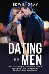 Dating for men. Alpha male strategies, social skills to create a relationship, online dating tips and effortlessly attract more women