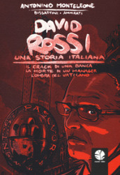 David Rossi. Una storia italiana. Il crack di una banca, la morte di un manager, l ombra del Vaticano