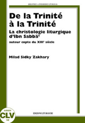 De la Trinité à la Trinité. La christologie liturgique d'Ibn Sabbà, auteur copte du XIIIe siècle