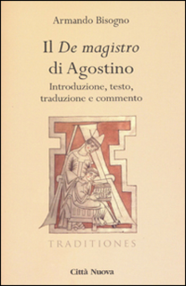 Il «De magistro di Agostino». Introduzione, testo, traduzione e commento