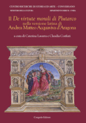 Il «De virtute morali» di Plutarco nella versione latina di Andrea Matteo Acquaviva d Aragona. Ediz. bilingue