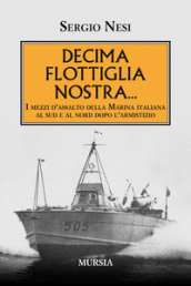 Decima flottiglia nostra... I mezzi d assalto della Marina italiana al sud e al nord dopo l armistizio
