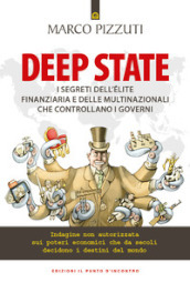 Deep state. I segreti dell élite finanziaria e delle multinazionali che controllano i governi. Indagine non autorizzata sui poteri economici che da secoli decidono i destini del mondo