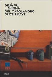 Déjà vu. L enigma del capolavoro di Otis Kaye