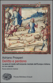 Delitto e perdono. La pena di morte nell orizzonte mentale dell Europa cristiana. XIV-XVIII secolo