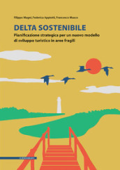 Delta sostenibile. Pianificazione strategica per un nuovo modello di sviluppo turistico in aree fragili